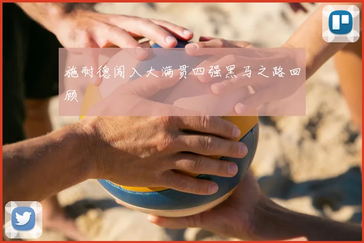 施耐德闯入大满贯四强黑马之路回顾